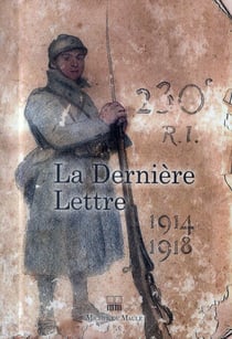 1914-1918, la dernière lettre : les dernières lettres de soldats français tombés au champ d'honneur