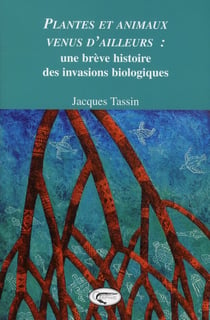 Plantes Et Animaux Venus D'Ailleurs. Une Breve Histoire Des Invasions Biolo
