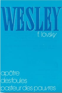 Wesley : apôtre des foules, pasteur des pauvres