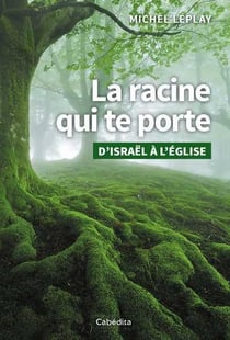 La racine qui te porte - d'Israël à l'église