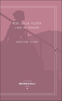 Miss Julia Flisch : l'aube du féminisme