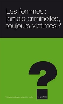 Les femmes : jamais criminelles toujours victimes ?