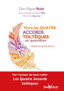 Vivre les quatre accords toltèques au quotidien - maîtrisez le rêve de votre vie