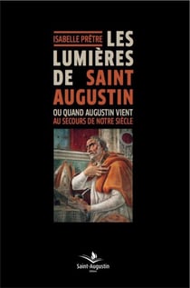 Les lumières de saint augustin - ou quand augustin vient au secours de notre siècle