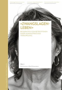 «Zwangslagenleben» Volume 5 : Biografien von ehemals administrativ versorgten Personen / Volume 5