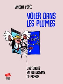 Voler dans les plumes : L'actualité en 100 dessins de presse