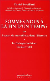 Sommes-nous a la fin d'un temps ? ou la part de merveilleux dans l'histoire - le dialogue intérieur t.1
