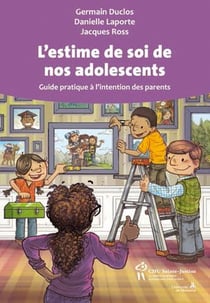 L'estime de soi de nos adolescents - guide pratique à l'intention des parents