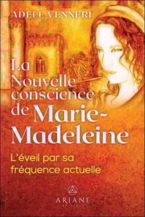 La nouvelle conscience de Marie-Madeleine : L'éveil par sa fréquence actuelle