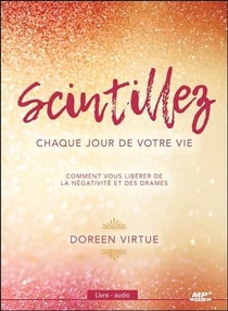 Scintillez chaque jour de votre vie - comment vous libérer de la négativité et des drames