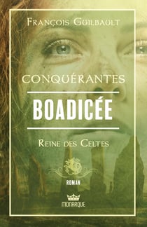 Conquérantes : Boadicée, reine des celtes