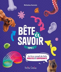 Bête à savoir Tome 1 : Un livre rempli de faits insolites et surprenants