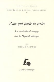Pour qui parle la croix - la colonisation du langage chez les Mayas du Mexique