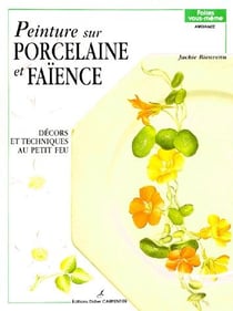 Peinture sur porcelaine et faïence t.1 - décors et techniques au petit feu