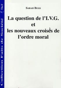 La question de l'i.v.g. et les nouveaux croisés de l'ordre moral
