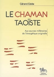 Le chaman taoïste - aux sources millénaires de l'énergétique originelle
