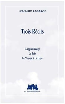Trois récits - l'apprentissage - le bain - le voyage à La Haye