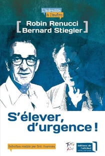 Robin Renucci, Bernard Stiegler : s'élever, d'urgence !