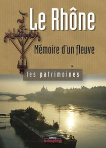 Le Rhône - mémoire d'un fleuve