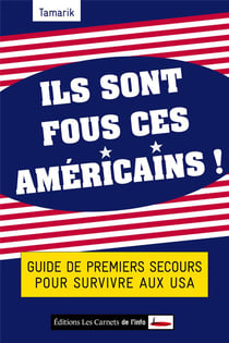 Ils sont fous ces Américains ! guide de premiers secours pour survivre aux USA