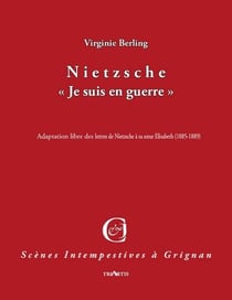 Correspondances intempestives : Nietzsche "je suis en guerre" - adaptation libre des lettres de Nietzsche à sa soeur Elisabeth (1885-1889)