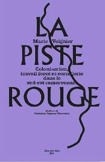 La piste rouge - colonisation, travail forcé et sorcellerie dans le sud-est camerounais