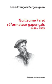 Guillaume farel, réformateur gapençais (1489-1565)