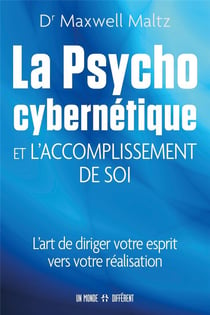 La psycho cybernétique et l'accomplissement de soi : L'art de diriger votre esprit vers votre réalis