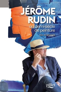 Jérôme Rudin, un demi-siècle de peinture : Vie et oeuvres