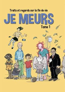 Je meurs - traits et regards sur la fin de vie t.1