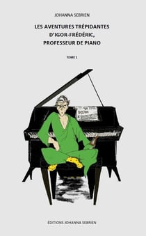 Les aventures trépidantes d?Igor-Frédéric, professeur de piano t.1