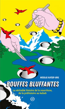 Bouffes bluffantes - la véritable histoire de la nourriture, de la préhistoire au kebab