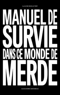 Manuel de survie dans ce monde de merde : et d'autres choses sur la liberté, la jouissance et la vie