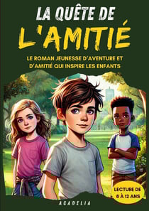 La Quête de l'Amitié : Roman jeunesse d'aventure et d'amitie | Une histoire inspirante de courage et de valeurs pour enfants de 8 a 12 ans (CE2, CM1, CM2, college)