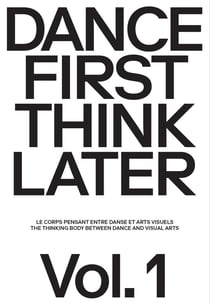 Dance First Think Later Tome 1 : Le corps pensant entre danse et arts visuels
