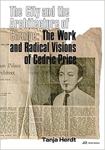 The city and the architecture of change: the work and radical visions of cedric price