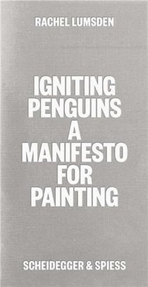 Rachel Lumsden : igniting penguins a manifesto for painting