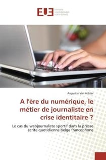 A l'ere du numerique, le metier de journaliste en crise identitaire ? : Le cas du webjournaliste sportif dans la presse ecrite quotidienne belge francophone