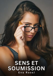 Sens et Soumission : Nouvelles Erotiques pour Adultes - Histoires de Sexe Explicites et Taboues (Interdites & Hard)