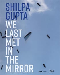 Shilpa Gupta : We last met in the mirror