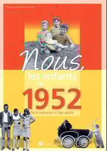 Nous, les enfants de : 1952 - de la naissance à l'âge adulte