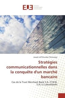 Strategies communicationnelles dans la conquete d'un marche bancaire : Cas de la Trust Merchant Bank S.A. (T.M.B. S.A.) A Lubumbashi