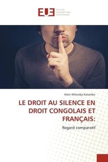 LE DROIT AU SILENCE EN DROIT CONGOLAIS ET FRANÇAIS: : Regard comparatif