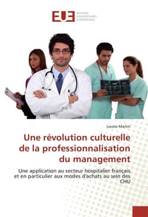 Une révolution culturelle de la professionnalisation du management - une application au secteur hospitalier français et en particulier aux modes d'achats au sein des CHU