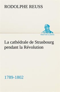 La cathedrale de strasbourg pendant la revolution. (1789-1802) - la cathedrale de strasbourg pendant