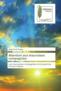 Attention aux mauvaises compagnies : Les mauvaises compagnies corrompent les bonnes moeurs