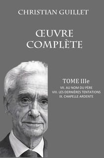 OEUVRE COMPLÈTE TOME III : VII. Au nom du père - VIII. Les dernières tentations - IX. Chapelle ardente