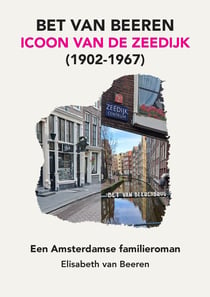 BET VAN BEEREN, ICOON VAN DE ZEEDIJK, (1902-1967) : EEN AMSTERDAMSE FAMILIEROMAN