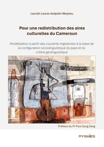 Pour une redistribution des aires culturelles du Cameroun : Modélisation à partir des courants migratoires à la base de la configuration sociolinguistique du pays et du critère géolinguistique