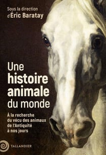 Une histoire animale du monde : À la recherche du vécu des animaux de l'Antiquité à nos jours
